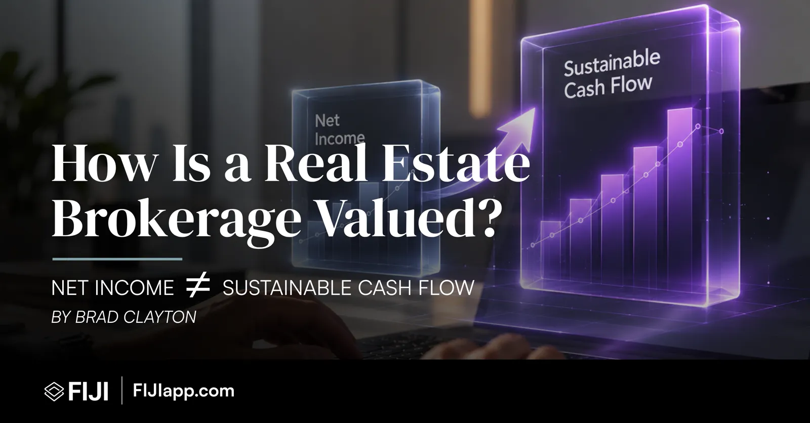 Glass panels showing Net Income and Sustainable Cash Flow charts with the headline How Is a Real Estate Brokerage Valued? Net Income does not equal Sustainable Cash Flow. By Brad Clayton.