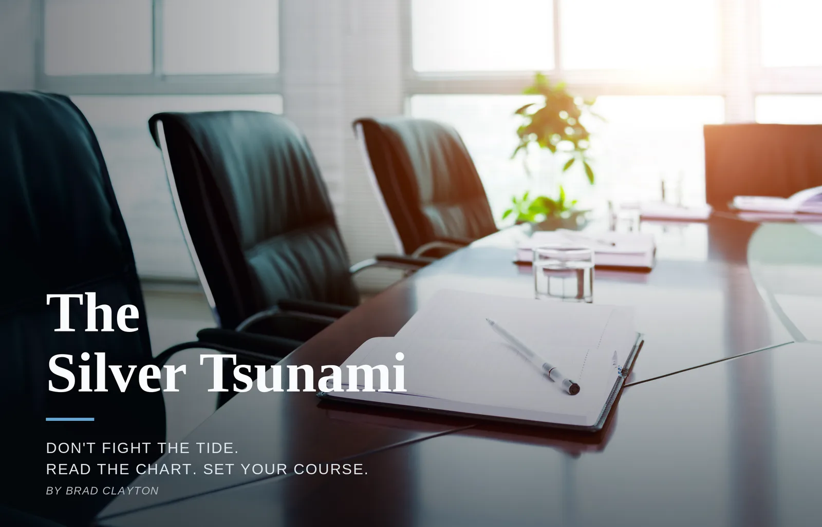Conference table with the headline The Silver Tsunami. Don’t fight the tide. Read the chart. Set your course. By Brad Clayton.