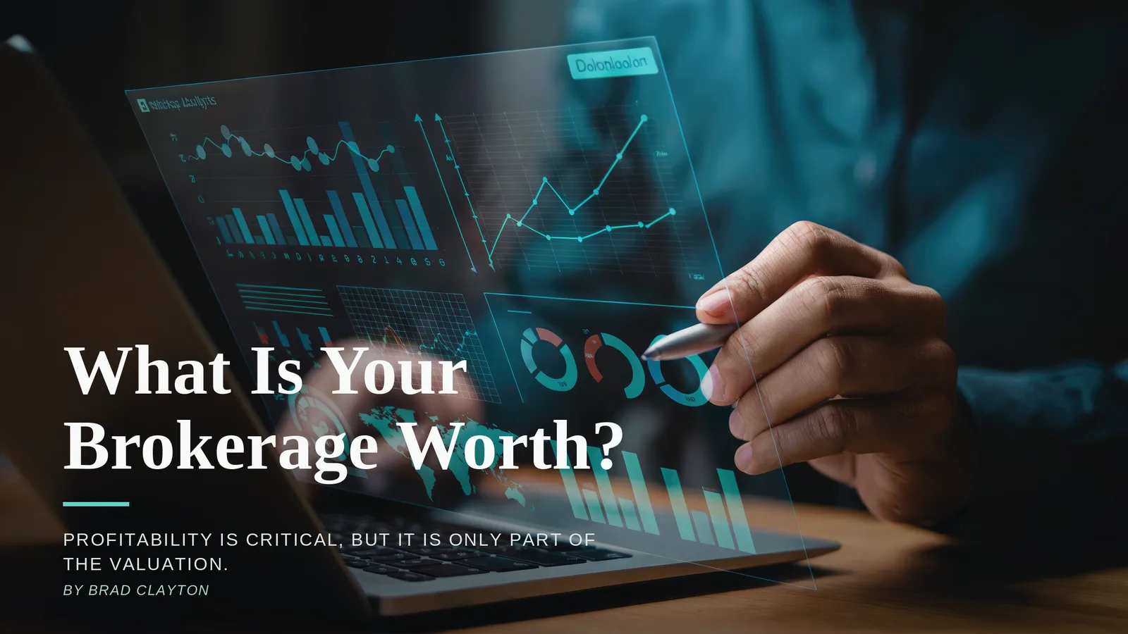 Laptop and charts with the headline What is your brokerage worth? Profitability is critical, but it is only part of the valuation. By Brad Clayton.