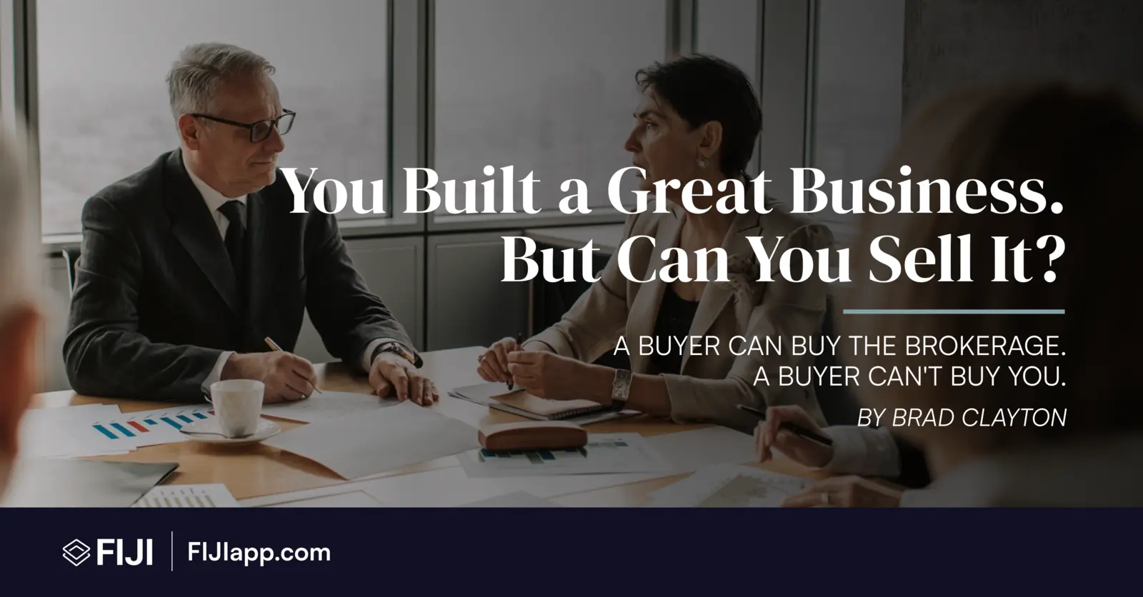 Two people talking across a conference table with the headline You Built a Great Business. But Can You Sell It? A buyer can buy the brokerage. A buyer can’t buy you. By Brad Clayton.